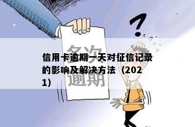 信用卡逾期一天对记录的影响及解决方法（2021）