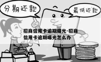 招商信用卡逾期曝光-招商信用卡逾期曝光怎么办