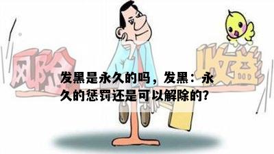 发黑是永久的吗，发黑：永久的惩罚还是可以解除的？