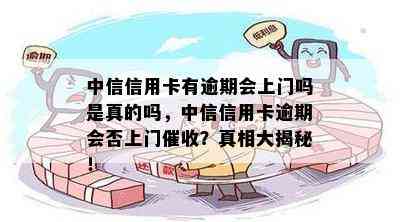 中信信用卡有逾期会上门吗是真的吗，中信信用卡逾期会否上门？真相大揭秘！