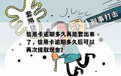 信用卡逾期多久再能套出来了，信用卡逾期多久后可以再次提取现金？