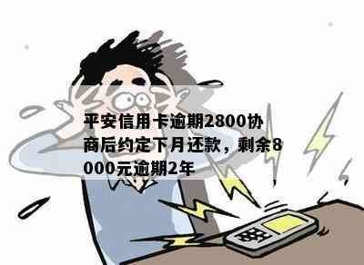 平安信用卡逾期2800协商后约定下月还款，剩余8000元逾期2年