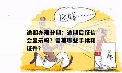 逾期办理分期：逾期后会显示吗？需要哪些手续和证件？