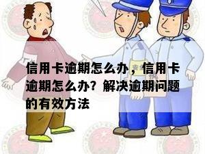 信用卡逾期怎么办，信用卡逾期怎么办？解决逾期问题的有效方法