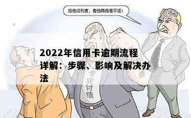 2022年信用卡逾期流程详解：步骤、影响及解决办法