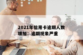 2021年信用卡逾期人数增加：逾期现象严重