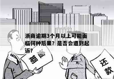 浙商逾期3个月以上可能面临何种后果？是否会遭到起诉？