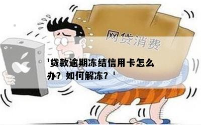 '贷款逾期冻结信用卡怎么办？如何解冻？'