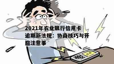 2021年农业银行信用卡逾期新法规：协商技巧与开庭注意事