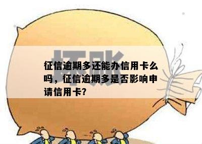 逾期多还能办信用卡么吗，逾期多是否影响申请信用卡？