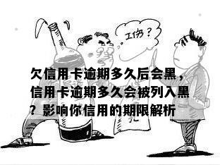 欠信用卡逾期多久后会黑，信用卡逾期多久会被列入黑？影响你信用的期限解析