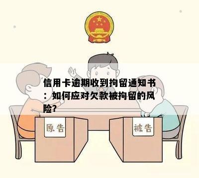 信用卡逾期收到拘留通知书：如何应对欠款被拘留的风险？