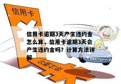 信用卡逾期3天产生违约金怎么算，信用卡逾期3天会产生违约金吗？计算方法详解