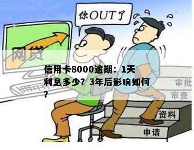 信用卡8000逾期：1天利息多少？3年后影响如何？