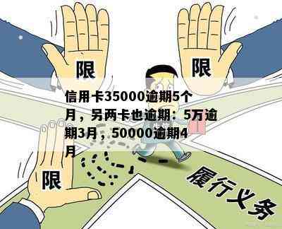 信用卡35000逾期5个月，另两卡也逾期：5万逾期3月，50000逾期4月