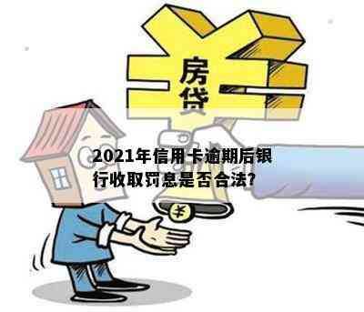 2021年信用卡逾期后银行收取罚息是否合法？