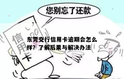 东莞交行信用卡逾期会怎么样？了解后果与解决办法