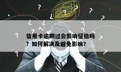 信用卡逾期过会影响吗？如何解决及避免影响？