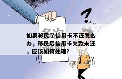 如果移民了信用卡不还怎么办，移民后信用卡欠款未还，应该如何处理？