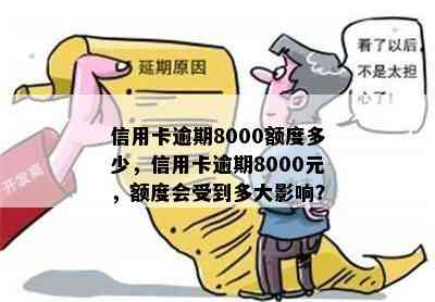 信用卡逾期8000额度多少，信用卡逾期8000元，额度会受到多大影响？