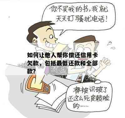 如何让他人帮你偿还信用卡欠款，包括更低还款和全部款？