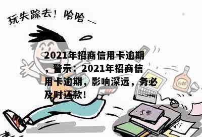 2021年招商信用卡逾期，警示：2021年招商信用卡逾期，影响深远，务必及时还款！