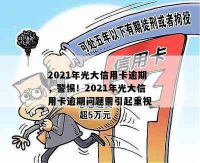 2021年光大信用卡逾期，警惕！2021年光大信用卡逾期问题需引起重视