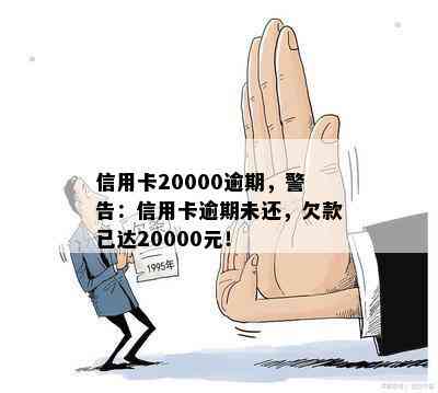 信用卡20000逾期，警告：信用卡逾期未还，欠款已达20000元！