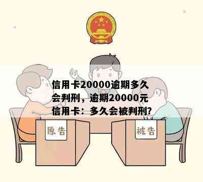 信用卡20000逾期多久会判刑，逾期20000元信用卡：多久会被判刑？