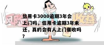 信用卡3000逾期3年会上门吗，信用卡逾期3年未还，真的会有人上门吗？