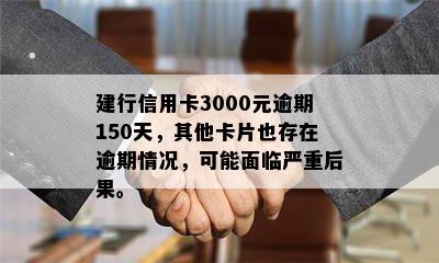 建行信用卡3000元逾期150天，其他卡片也存在逾期情况，可能面临严重后果。