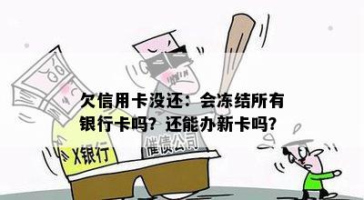 欠信用卡没还：会冻结所有银行卡吗？还能办新卡吗？