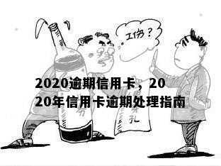 2020逾期信用卡，2020年信用卡逾期处理指南