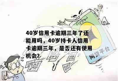 40岁信用卡逾期三年了还能用吗，40岁持卡人信用卡逾期三年，是否还有使用机会？