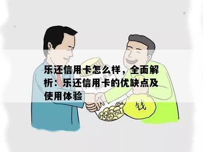 乐还信用卡怎么样，全面解析：乐还信用卡的优缺点及使用体验