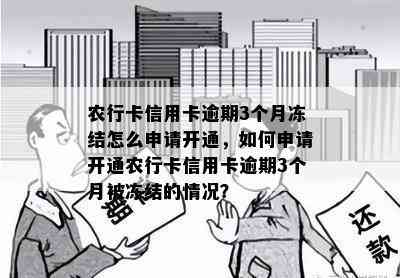 农行卡信用卡逾期3个月冻结怎么申请开通，如何申请开通农行卡信用卡逾期3个月被冻结的情况？