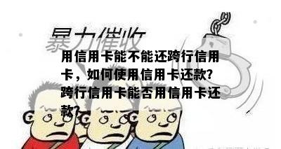 用信用卡能不能还跨行信用卡，如何使用信用卡还款？跨行信用卡能否用信用卡还款？