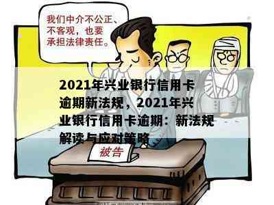 2021年兴业银行信用卡逾期新法规，2021年兴业银行信用卡逾期：新法规解读与应对策略