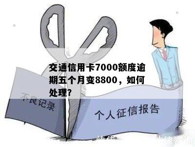 交通信用卡7000额度逾期五个月变8800，如何处理？