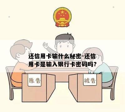 还信用卡输什么秘密-还信用卡是输入银行卡密码吗?