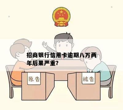 招商银行信用卡逾期八万两年后果严重？