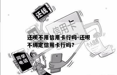 还呗不用信用卡行吗-还呗不绑定信用卡行吗?