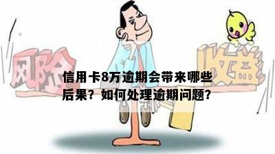 信用卡8万逾期会带来哪些后果？如何处理逾期问题？