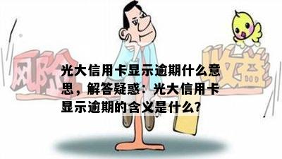 光大信用卡显示逾期什么意思，解答疑惑：光大信用卡显示逾期的含义是什么？