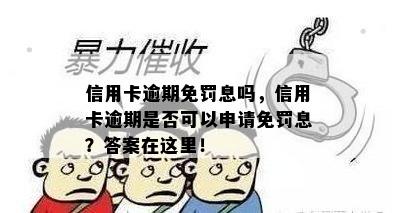 信用卡逾期免罚息吗，信用卡逾期是否可以申请免罚息？答案在这里！