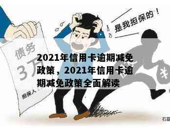 2021年信用卡逾期减免政策，2021年信用卡逾期减免政策全面解读