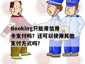 Booking只能用信用卡支付吗？还可以使用其他支付方式吗？