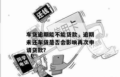 车贷逾期能不能贷款，逾期未还车贷是否会影响再次申请贷款？