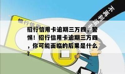 招行信用卡逾期三万四，警惕！招行信用卡逾期三万四，你可能面临的后果是什么？