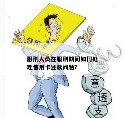 服刑人员在服刑期间如何处理信用卡还款问题？